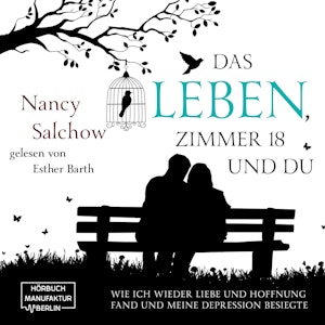 Das Leben, Zimmer 18 und du - Wie ich wieder Liebe und Hoffnung fand und meine Depression besiegte (ungekürzt)