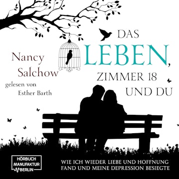 Das Leben, Zimmer 18 und du - Wie ich wieder Liebe und Hoffnung fand und meine Depression besiegte (ungekürzt)