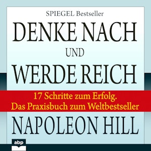 Denke nach und werde reich - 17 Schritte zum Erfolg. Das Praxisbuch zum Weltbestseller (Ungekürzt)