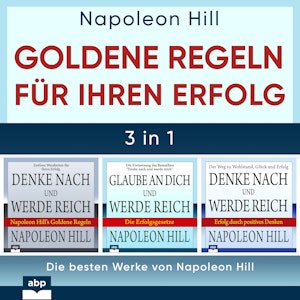 Goldene Regeln für Ihren Erfolg - Die besten Werke von Napoleon Hill (Ungekürzt)