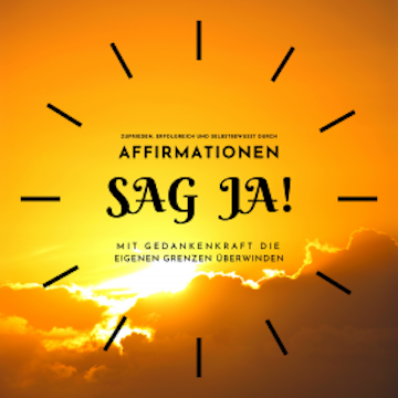 SAG JA...  Zufrieden, erfolgreich und selbstbewusst durch Affirmationen