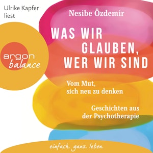 Was wir glauben, wer wir sind - Vom Mut, sich neu zu denken. Geschichten aus der Psychotherapie (Ungekürzte Lesung)