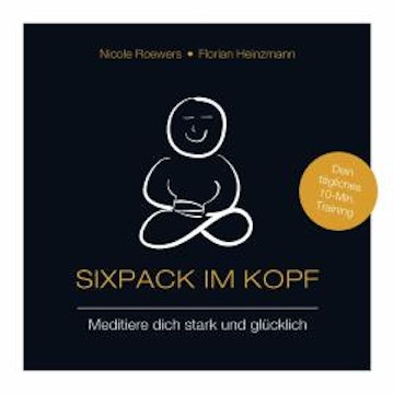 Sixpack im Kopf - Meditiere dich stark und glücklich (ungekürzt) audiobook, Florian Heinzmann, Nicole Roewers