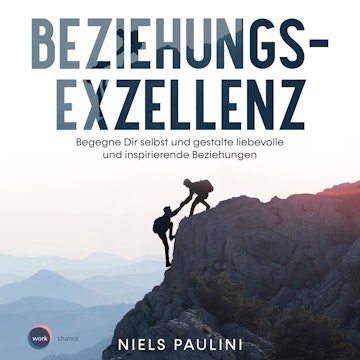 Beziehungsexzellenz - Begegne Dir selbst und gestalte liebevolle und inspirierende Beziehungen (ungekürzt)