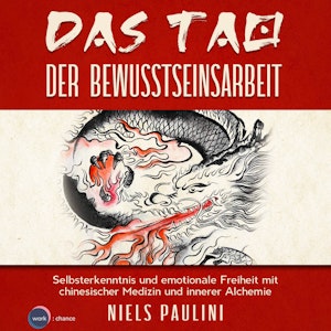 Das Tao der Bewusstseinsarbeit - Selbsterkenntnis und emotionale Freiheit mit chinesischer Medizin und innerer Alchemie