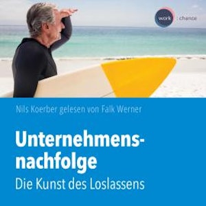 Unternehmensnachfolge - Die Kunst des Loslassens (ungekürzt)