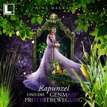 Rapunzel und die Genmais-Protestbewegung - Hipster-Märchen, Band 3 (ungekürzt) audiobook, Nina MacKay