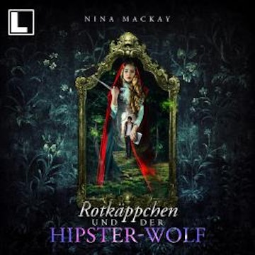 Rotkäppchen und der Hipster-Wolf - Hipster-Märchenreihe, Band 1 (ungekürzt)