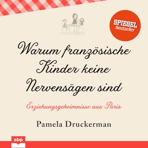 Warum französische Kinder keine Nervensägen sind - Erziehungsgeheimnisse aus Paris (Ungekürzt)