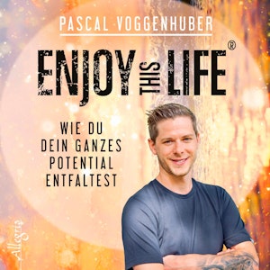 Enjoy this Life - Wie du dein ganzes Potential entfaltest