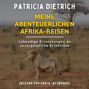 Meine abenteuerlichen Afrika-Reisen, Patricia Dietrich