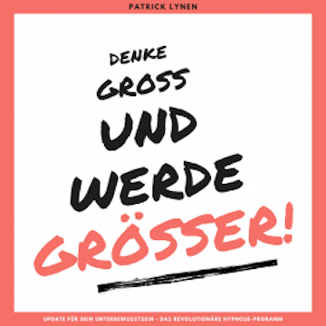 Denke groß und werde größer! Ein Update für Dein Unterbewusstsein