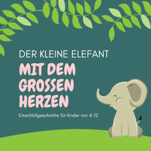 Der kleine Elefant mit dem großen Herzen - Einschlafgeschichte für Kinder