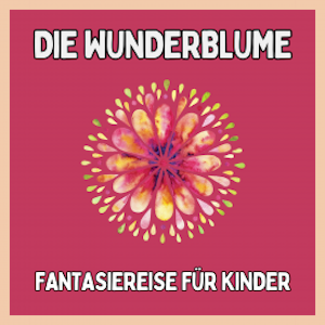 Die Wunderblume - Fantasiereise für Kinder