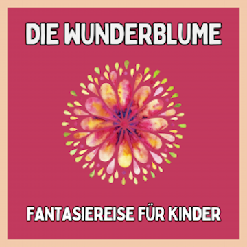 Die Wunderblume - Fantasiereise für Kinder