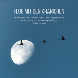 Flug mit den Kranichen: Traumreise zum Einschlafen - Schlafgeschichte - Mentalreise - Tiefenentspannung - Fantasiereise