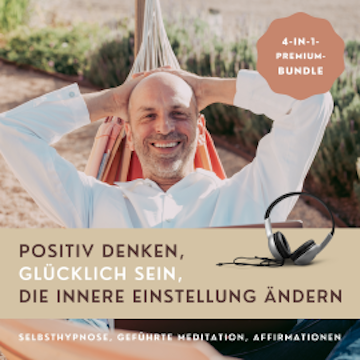 HYPNOSE-HÖRBUCH: Positiv Denken, glücklich sein, die innere Einstellung ändern