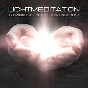 Lichtmeditation: Aktiviere die lichtvolle Energie in dir