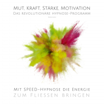 Mut, Kraft, Stärke, Motivation - Mit Speed-Hypnose die Energie zum Fließen bringen