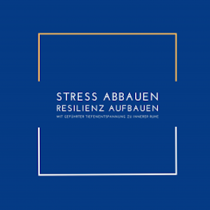 Stress abbauen, Resilienz aufbauen