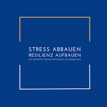 Stress abbauen, Resilienz aufbauen