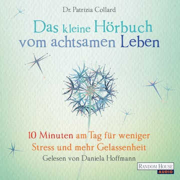 Das kleine Hör-Buch vom achtsamen Leben:10 Minuten am Tag für weniger Stress und mehr Gelassenheit