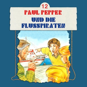 Paul Pepper und die Flusspiraten (Paul Pepper 12)