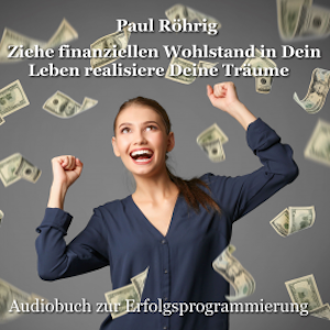 Ziehe finanziellen Wohlstand in Dein Leben realisiere Deine Träume