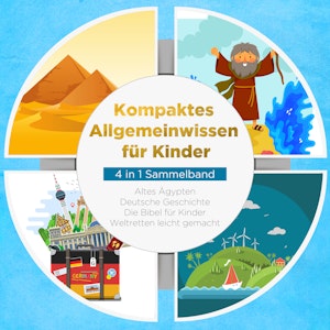 Kompaktes Allgemeinwissen für Kinder - 4 in 1 Sammelband: Altes Ägypten | Deutsche Geschichte | Die Bibel für Kinder | Weltrette