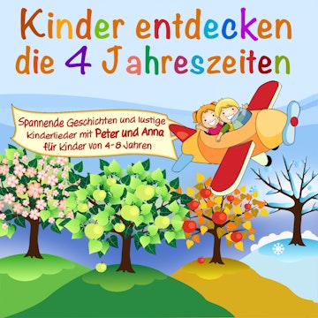 Die 4 Jahreszeiten - Spannende Geschichten und lustige Lieder mit Peter und Anna für Kinder von 4-8 Jahren