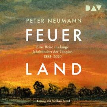 Feuerland. Eine Reise ins lange Jahrhundert der Utopien 1883-2020 (Ungekürzt)