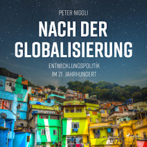 Nach der Globalisierung - Entwicklungspolitik im 21. Jahrhundert (Ungekürzt)