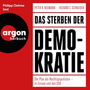 Das Sterben der Demokratie - Der Plan der Rechtspopulisten - in Europa und den USA (Ungekürzte Lesung), Peter R. Neumann, Richard C. Schneider