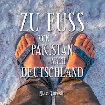 Zu Fuß von Pakistan nach Deutschland (Ungekürzt)