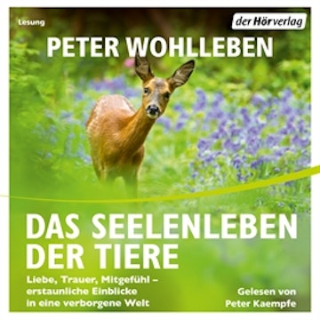 Das Seelenleben der Tiere. Liebe, Trauer, Mitgefühl - erstaunliche Einblicke in eine verborgene Welt