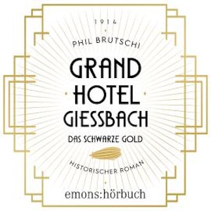 Grandhotel Giessbach. Das schwarze Gold - Historischer Roman (Ungekürzt), Phil Brutschi