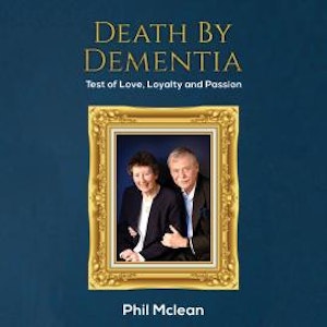 Death by Dementia - Test of Love, Loyalty and Passion (Unabridged), Phil Mclean