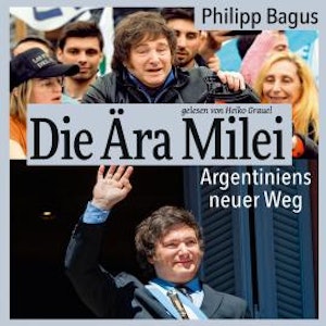 Die Ära Milei: Argentiniens neuer Weg (ungekürzt)