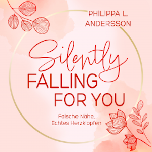 Silently Falling For You - Falsche Nähe, Echtes Herzklopfen, Philippa L. Andersson