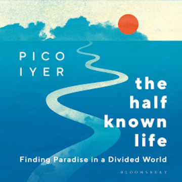 The Half Known Life audiobook, Pico Iyer