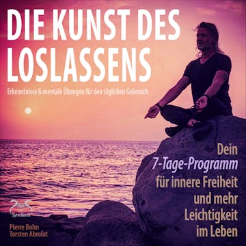 Die Kunst des Loslassens - Dein 7-Tage-Programm für innere Freiheit und mehr Leichtigkeit im Leben audiobook, Pierre Bohn, Torsten Abrolat