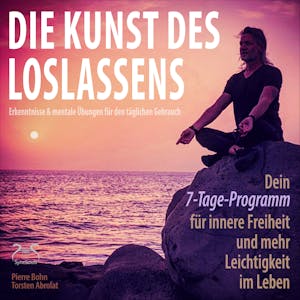 Die Kunst des Loslassens - Dein 7-Tage-Programm für innere Freiheit und mehr Leichtigkeit im Leben, Pierre Bohn, Torsten Abrolat