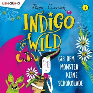 Gib dem Monster keine Schokolade - Indigo Wild, Band 1 (ungekürzt)