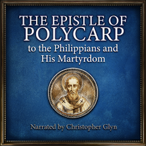 The Epistle Of Polycarp to the Philipians and his Martydom