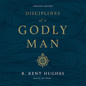 Disciplines of a Godly Man (Updated Edition) audiobook, R. Kent Hughes