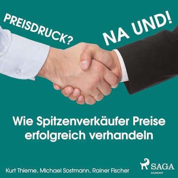 Preisdruck? Na und! - Wie Spitzenverkäufer Preise erfolgreich verhandeln