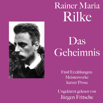 Rainer Maria Rilke: Das Geheimnis. Fünf Erzählungen