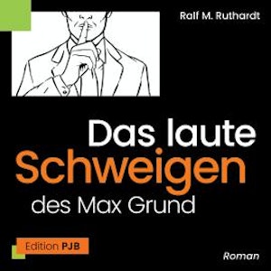 Das laute Schweigen des Max Grund (Ungekürzt)