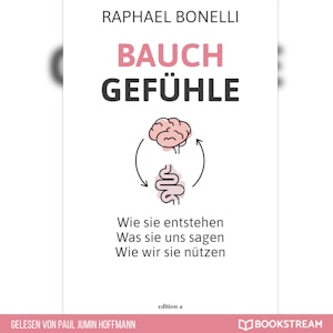 Bauchgefühle - Wie sie entstehen. Was sie uns sagen. Wie wir sie nützen. (Ungekürzt)