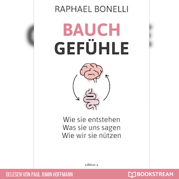 Bauchgefühle - Wie sie entstehen. Was sie uns sagen. Wie wir sie nützen. (Ungekürzt)